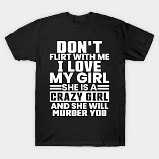 Don'T Flirt With Me I Love My Girl She Is A Crazy T-Shirt